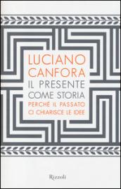 Il presente come storia. Perché il passato ci chiarisce le idee