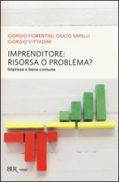 Imprenditore: risorsa o problema? Impresa e bene comune