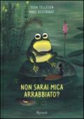 Non sarai mica arrabbiato? Ediz. illustrata