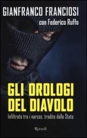 Gli orologi del diavolo. Infilato tra i narcos, tradito dallo Stato