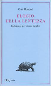 Elogio della lentezza. Rallentare per vivere meglio