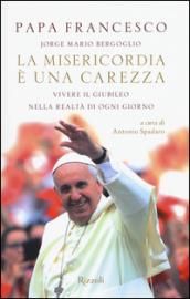 La misericordia è una carezza. Vivere il giubileo nella realtà di ogni giorno