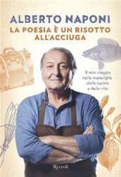 La poesia è un risotto all'acciuga: Il mio viaggio nelle meraviglie della cucina e della vita