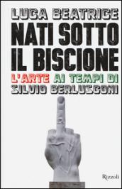 Nati sotto il Biscione. L'arte ai tempi di Silvio Berlusconi