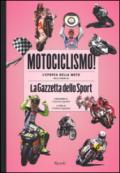 Motociclismo! L'epopea della moto nelle pagine de «La Gazzetta dello Sport». Ediz. illustrata