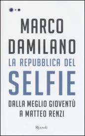 La Repubblica del Selfie. Dalla meglio gioventù a Matteo Renzi