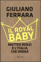 Il royal baby: Matteo Renzi e l'Italia che vorrà