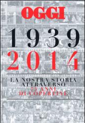 Oggi. 1939-2014. La nostra storia attraverso 75 anni di copertine