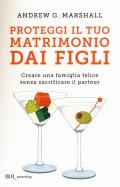 Proteggi il tuo matrimonio dai figli. Creare un famiglia felice senza sacrificare il partner