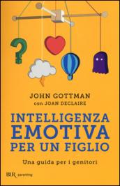 Intelligenza emotiva per un figlio. Una guida per i genitori