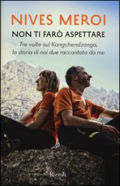 Non ti farò aspettare: Tre volte sul Kangchendzonga, la storia di noi due raccontata da me