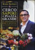 Cerco sapori in piazza Grande. 70 ingredienti per 70 ricette, alla scoperta del gusto nella cucina di uno chef