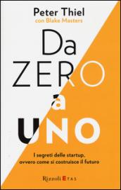 Da zero a uno. I segreti delle startup, ovvero come si costruisce il futuro