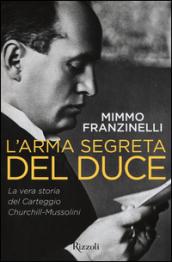 L'arma segreta del Duce. La vera storia del carteggio Churchill-Mussolini