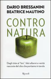 Contro natura. Dagli OGM al «bio», falsi allarmi e verità nascoste del cibo che portiamo in tavola