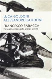 Francesco Baracca. L'eroe dimenticato della grande guerra