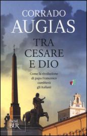 Tra Cesare e Dio. Come la rivoluzione di papa Francesco cambierà gli italiani