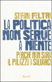 La politica non serve a niente. Perché non sarà il Palazzo a salvarci