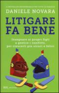 Litigare fa bene. Insegnare ai propri figli a gestire i conflitti, percrescerli più sicuri e felici