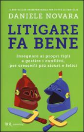 Litigare fa bene. Insegnare ai propri figli a gestire i conflitti, percrescerli più sicuri e felici