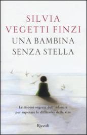 Una bambina senza stella. Le risorse segrete dell'infanzia per superare le difficoltà della vita