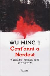 Cent'anni a Nordest. Viaggio tra i fantasmi della «guera granda»