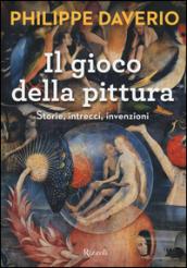 Il gioco della pittura. Storie, intrecci, invenzioni