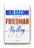 My way. Berlusconi si racconta a Friedman