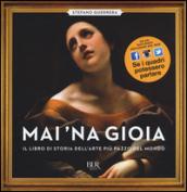 Mai 'na gioia. Il libro di storia dell'arte più pazzo del mondo. Ediz. illustrata