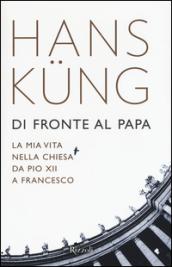 Di fronte al papa. La mia vita nella Chiesa da Pio XII a Francesco