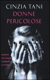 Donne pericolose: Passioni che hanno cambiato la storia