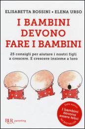 I bambini devono fare i bambini. 25 consigli per aiutare i nostri figli a crescere. E crescere insieme a loro