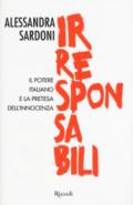 Irresponsabili. Il potere italiano e la pretesa dell'innocenza