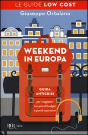 Weekend in Europa. Guida anticrisi per viaggiatori con piccoli budget e grandi aspirazioni. Le guide low cost