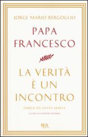 La verità è un incontro: Omelie da Santa Marta