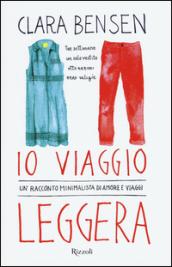 Io viaggio leggera. Un racconto minimalista di amore e viaggi