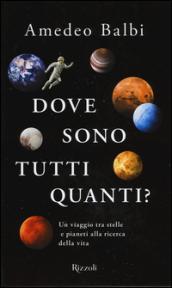 Dove sono tutti quanti? Un viaggio tra stelle e pianeti alla ricerca della vita