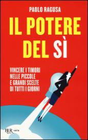 Il potere del sì. Vincere i timori nelle piccole e grandi scelte di tutti i giorni: 1