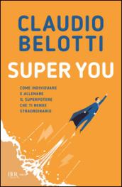 Super You: Come individuare e allenare il superpotere che ti rende straordinario