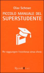 Piccolo manuale del superstudente. Per raggiungere l'eccellenza senza sforzo