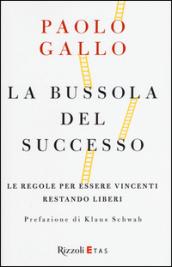 La bussola del successo. Le regole per essere vincenti restando liberi