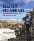 Ultra running. La sfida degli itinerari trail più belli del mondo. Ediz. illustrata