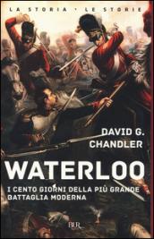 Waterloo. I cento giorni della più grande battaglia moderna