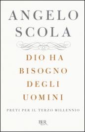 Dio ha bisogno degli uomini. Preti per il terzo millennio