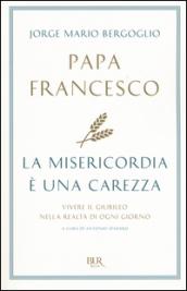 La misericordia è una carezza. Vivere il giubileo nella realtà di ogni giorno