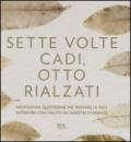 Sette volte cadi, otto rialzati. Meditazioni quotidiane per trovare la pace interiore con l'aiuto dei maestri d'Oriente. Ediz. a colori