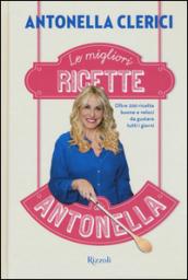 Le migliori ricette di Antonella. Oltre 200 ricette buone e veloci da gustare tutti i giorni: 1