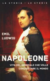 Napoleone. Vita del generale che volle conquistare il mondo