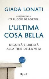 L'ultima cosa bella. Dignità e libertà alla fine della vita