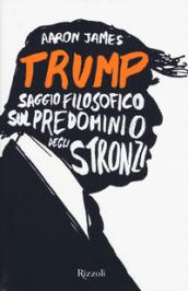 Trump. Saggio filosofico sul predominio degli stronzi